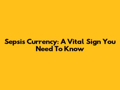 Sepsis Currency: A Vital Sign You Need To Know