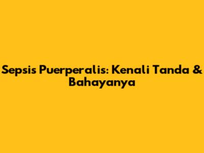 Sepsis Puerperalis: Kenali Tanda & Bahayanya