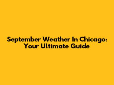 September Weather In Chicago: Your Ultimate Guide