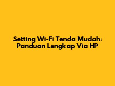 Setting Wi-Fi Tenda Mudah: Panduan Lengkap Via HP