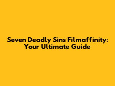 Seven Deadly Sins Filmaffinity: Your Ultimate Guide