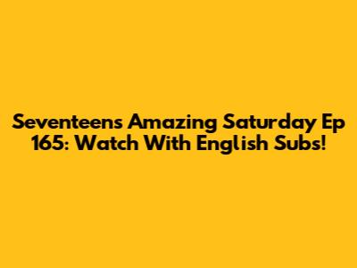 Seventeen's Amazing Saturday Ep 165: Watch With English Subs!