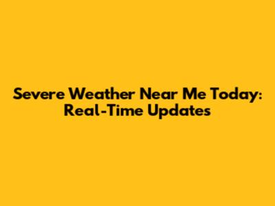 Severe Weather Near Me Today: Real-Time Updates