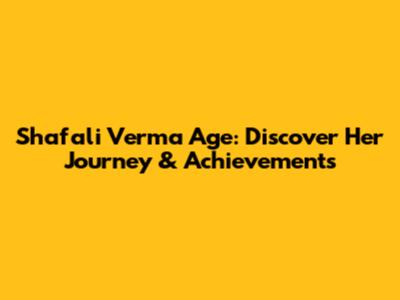 Shafali Verma Age: Discover Her Journey & Achievements