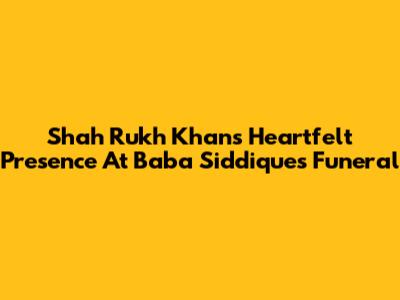 Shah Rukh Khan's Heartfelt Presence At Baba Siddique's Funeral