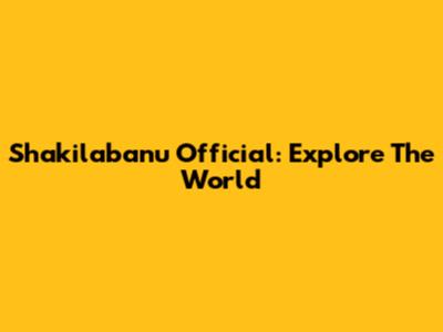 Shakilabanu Official: Explore The World