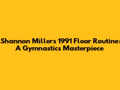 Shannon Miller's 1991 Floor Routine: A Gymnastics Masterpiece