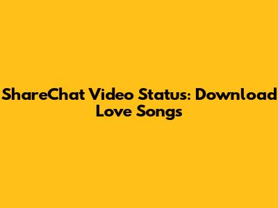 ShareChat Video Status: Download Love Songs