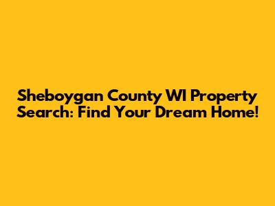 Sheboygan County WI Property Search: Find Your Dream Home!