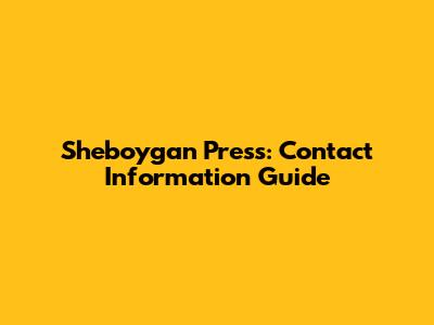 Sheboygan Press: Contact Information Guide