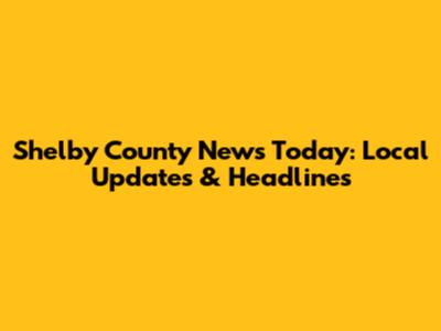 Shelby County News Today: Local Updates & Headlines