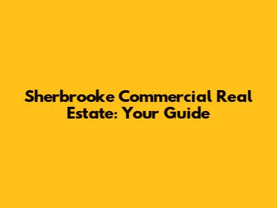 Sherbrooke Commercial Real Estate: Your Guide