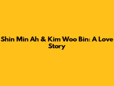 Shin Min Ah & Kim Woo Bin: A Love Story