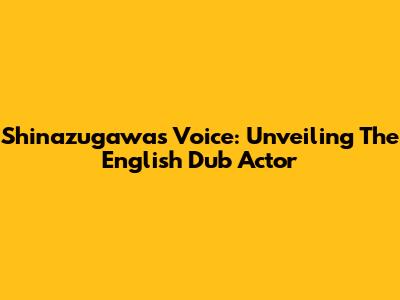 Shinazugawa's Voice: Unveiling The English Dub Actor