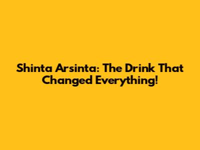 Shinta Arsinta: The Drink That Changed Everything!