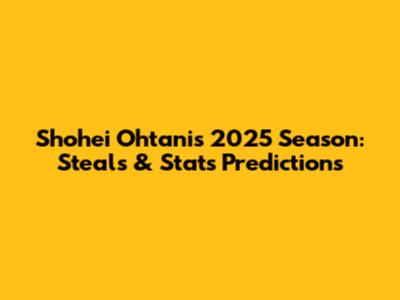 Shohei Ohtani's 2025 Season: Steals & Stats Predictions