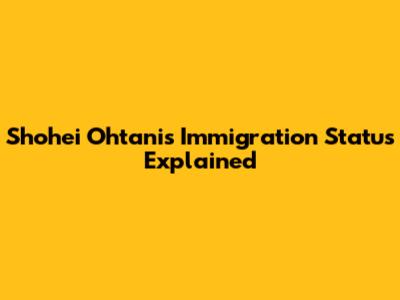 Shohei Ohtani's Immigration Status Explained