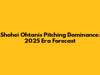 Shohei Ohtani's Pitching Dominance: 2025 Era Forecast