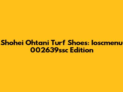 Shohei Ohtani Turf Shoes: Ioscmenu 002639ssc Edition