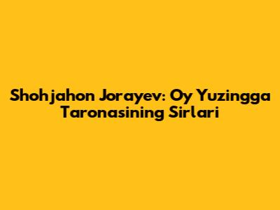 Shohjahon Jo'rayev: 'Oy Yuzingga' Taronasining Sirlari
