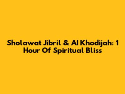 Sholawat Jibril & AI Khodijah: 1 Hour Of Spiritual Bliss