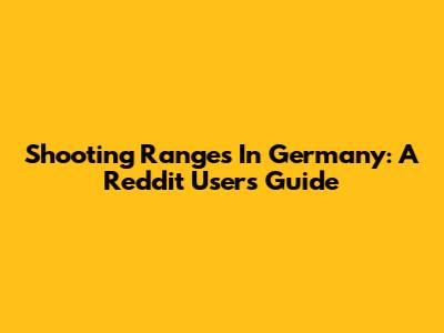 Shooting Ranges In Germany: A Reddit User's Guide