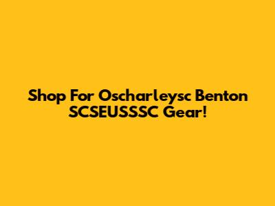 Shop For Oscharleysc Benton SCSEUSSSC Gear!