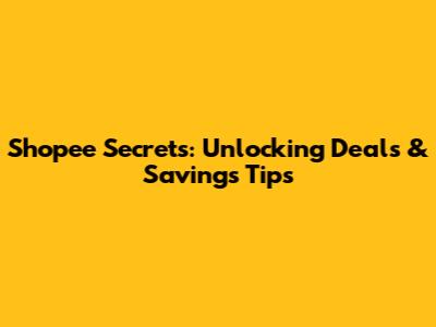 Shopee Secrets: Unlocking Deals & Savings Tips