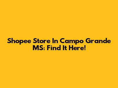 Shopee Store In Campo Grande MS: Find It Here!