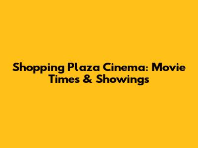 Shopping Plaza Cinema: Movie Times & Showings
