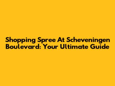 Shopping Spree At Scheveningen Boulevard: Your Ultimate Guide