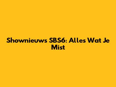 Shownieuws SBS6: Alles Wat Je Mist