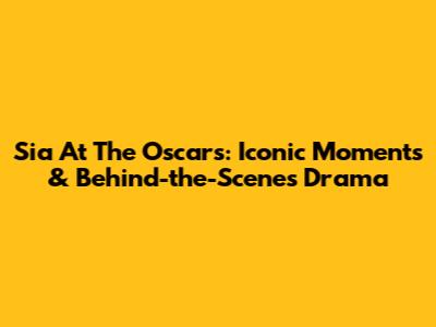 Sia At The Oscars: Iconic Moments & Behind-the-Scenes Drama