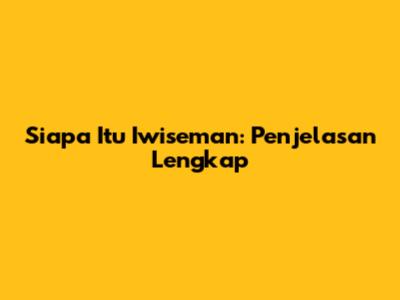 Siapa Itu Iwiseman: Penjelasan Lengkap