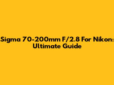 Sigma 70-200mm F/2.8 For Nikon: Ultimate Guide
