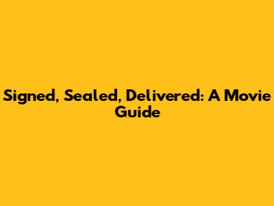 Signed, Sealed, Delivered: A Movie Guide