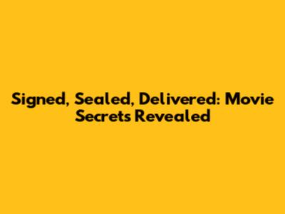 Signed, Sealed, Delivered: Movie Secrets Revealed