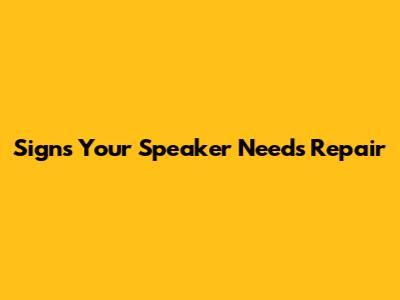 Signs Your Speaker Needs Repair
