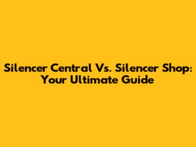 Silencer Central Vs. Silencer Shop: Your Ultimate Guide