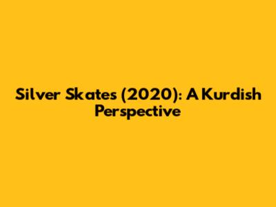 Silver Skates (2020): A Kurdish Perspective