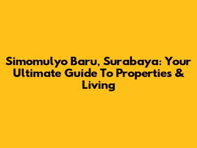 Simomulyo Baru, Surabaya: Your Ultimate Guide To Properties & Living