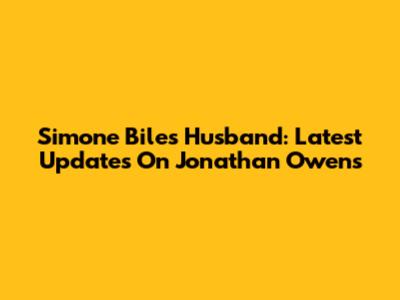 Simone Biles' Husband: Latest Updates On Jonathan Owens