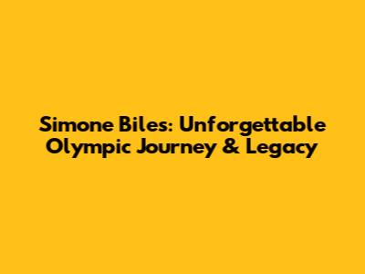 Simone Biles: Unforgettable Olympic Journey & Legacy