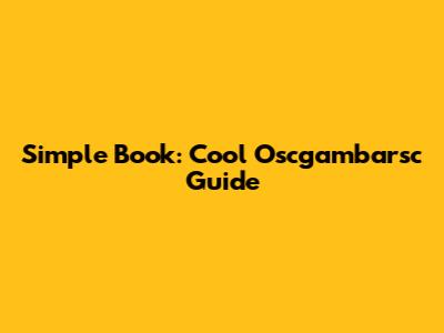 Simple Book: Cool Oscgambarsc Guide