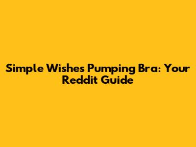 Simple Wishes Pumping Bra: Your Reddit Guide