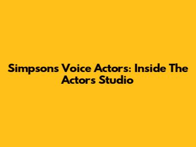 Simpsons Voice Actors: Inside The Actors Studio