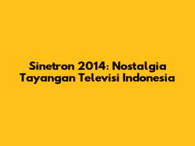 Sinetron 2014: Nostalgia Tayangan Televisi Indonesia