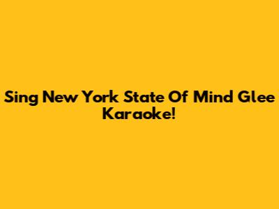 Sing 'New York State Of Mind' Glee Karaoke!
