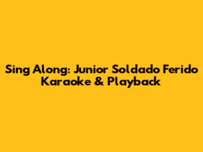 Sing Along: 'Junior Soldado Ferido' Karaoke & Playback