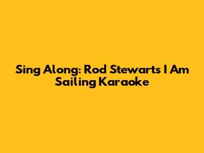 Sing Along: Rod Stewart's 'I Am Sailing' Karaoke